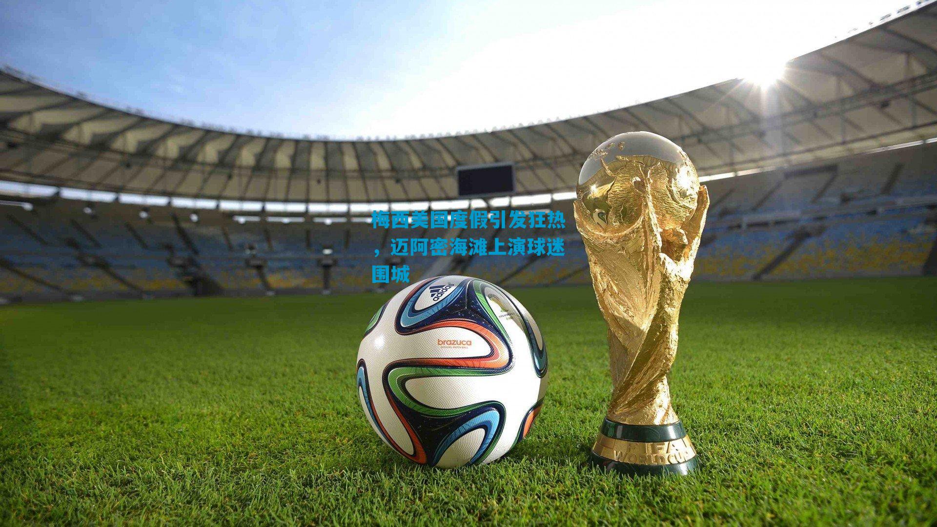 梅西美国度假引发狂热,迈阿密海滩上演球迷围城