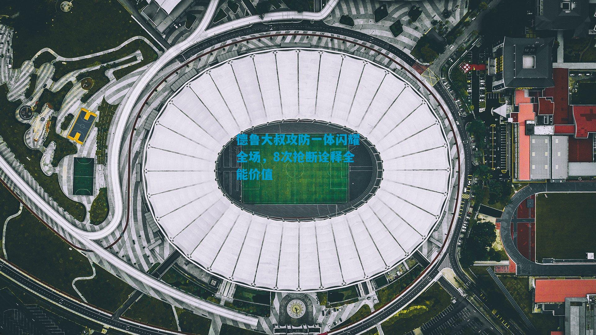 德鲁大叔攻防一体闪耀全场,8次抢断诠释全能价值