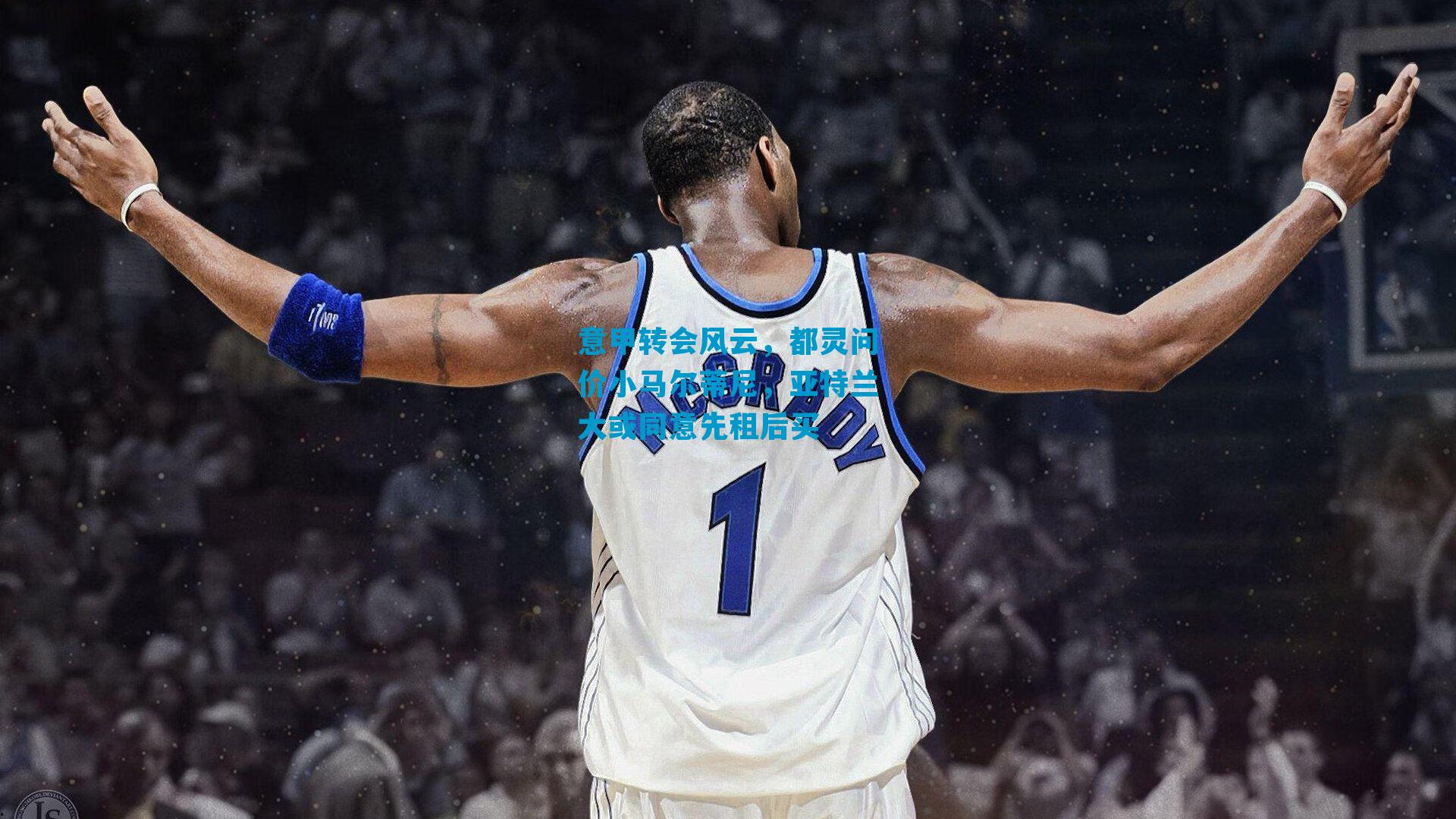 意甲转会风云，都灵问价小马尔蒂尼，亚特兰大或同意先租后买
