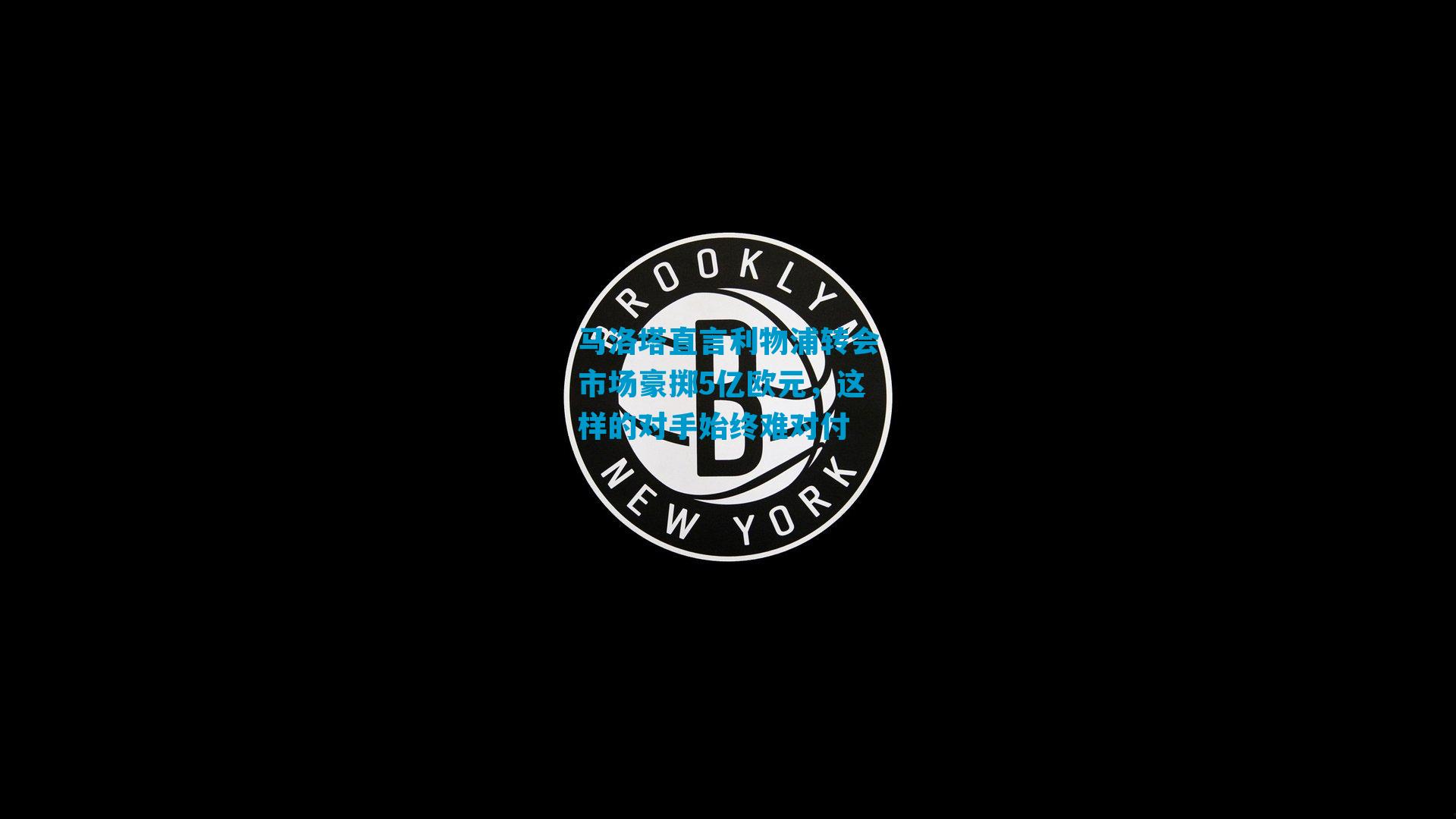 马洛塔直言利物浦转会市场豪掷5亿欧元，这样的对手始终难对付