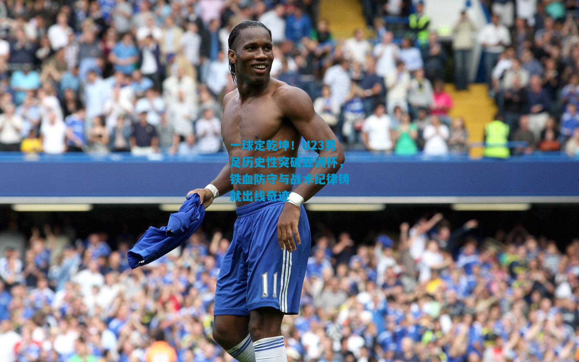 一球定乾坤！U23男足历史性突破亚洲杯，铁血防守与战术纪律铸就出线奇迹